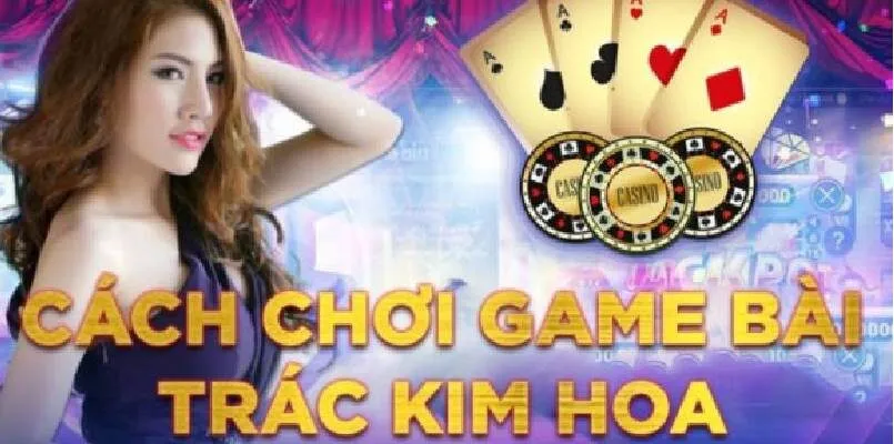 Trác Kim Hoa là gì? Hướng dẫn chơi cơ bản và chi tiết 4 Tìm hiểu cách chơi Trác Kim Hoa làm giàu nhanh chóng